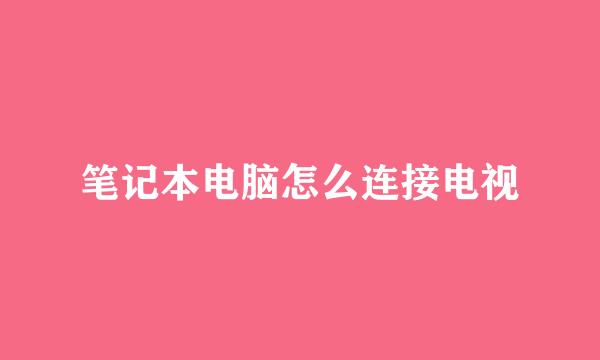 笔记本电脑怎么连接电视