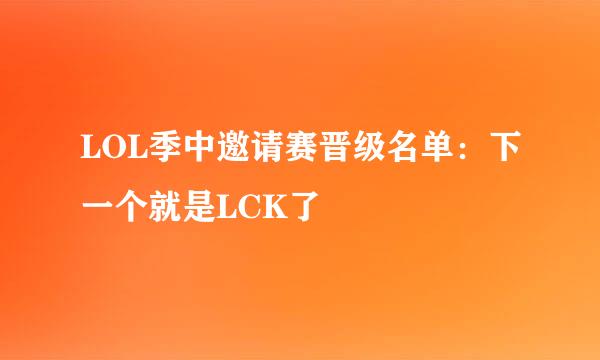 LOL季中邀请赛晋级名单：下一个就是LCK了