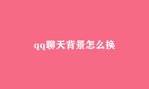 qq聊天背景怎么换