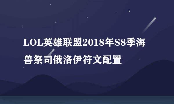 LOL英雄联盟2018年S8季海兽祭司俄洛伊符文配置