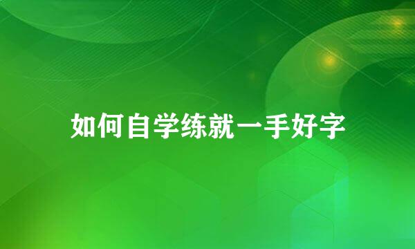如何自学练就一手好字
