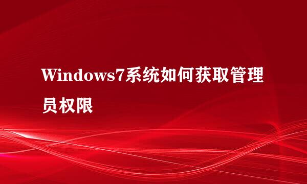 Windows7系统如何获取管理员权限