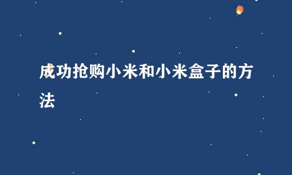 成功抢购小米和小米盒子的方法