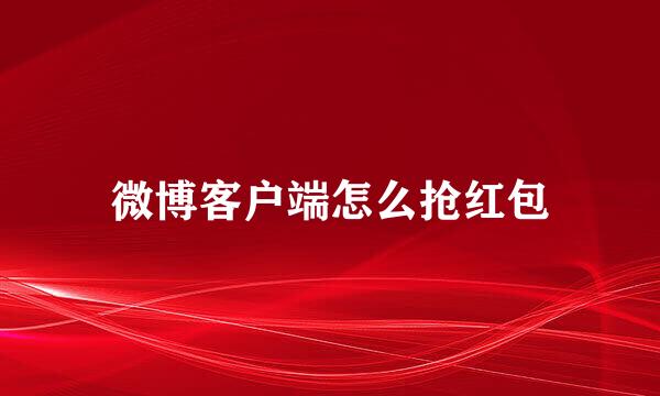 微博客户端怎么抢红包