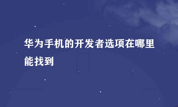 华为手机的开发者选项在哪里能找到