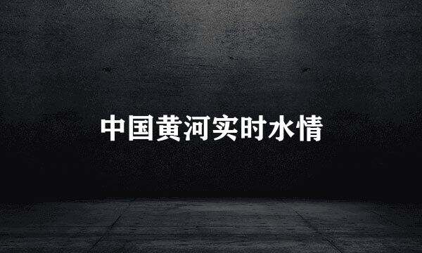 中国黄河实时水情
