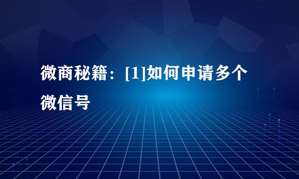 微商秘籍：[1]如何申请多个微信号