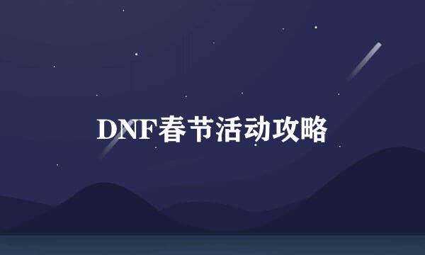 DNF春节活动攻略