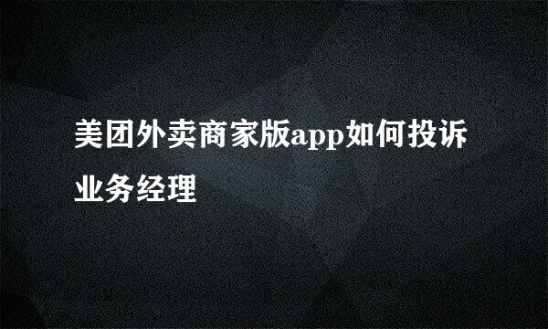 美团外卖商家版app如何投诉业务经理