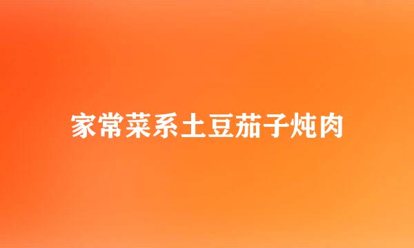 家常菜系土豆茄子炖肉