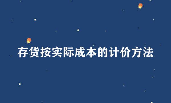 存货按实际成本的计价方法