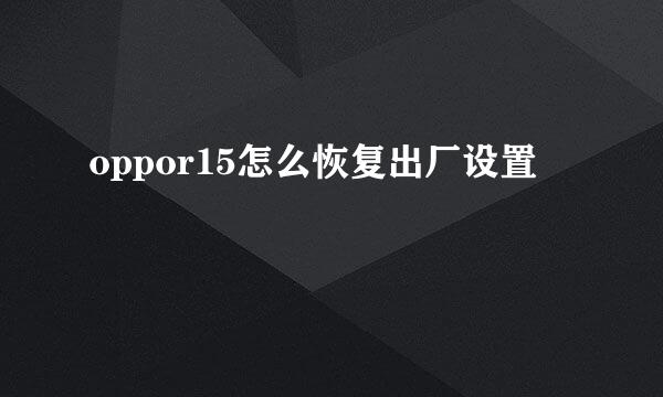 oppor15怎么恢复出厂设置