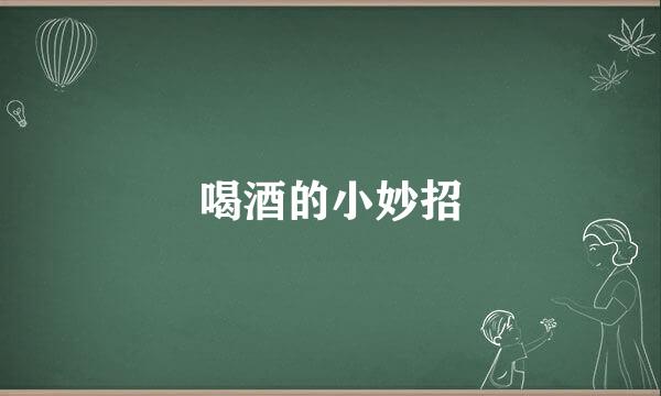 喝酒的小妙招