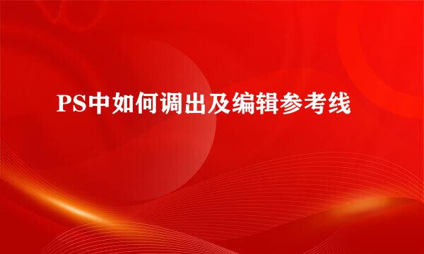 PS中如何调出及编辑参考线