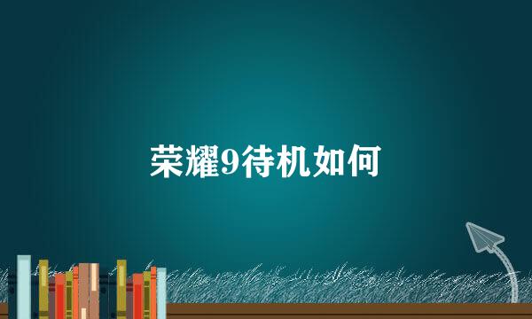 荣耀9待机如何