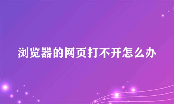 浏览器的网页打不开怎么办