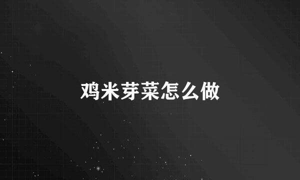 鸡米芽菜怎么做