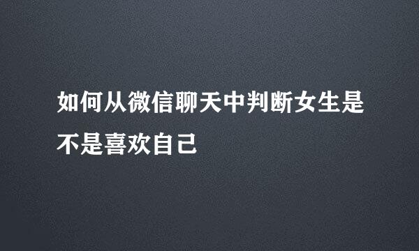 如何从微信聊天中判断女生是不是喜欢自己