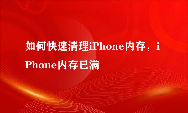 如何快速清理iPhone内存，iPhone内存已满