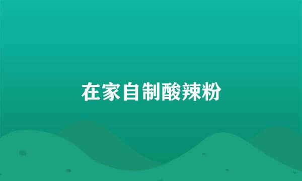 在家自制酸辣粉