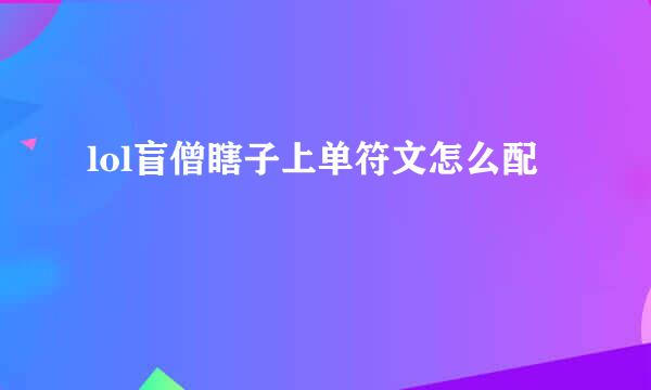 lol盲僧瞎子上单符文怎么配
