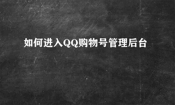 如何进入QQ购物号管理后台