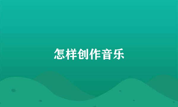 怎样创作音乐