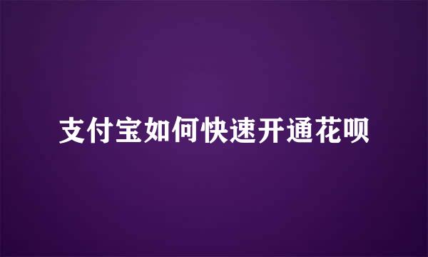 支付宝如何快速开通花呗