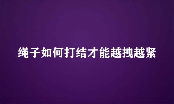 绳子如何打结才能越拽越紧