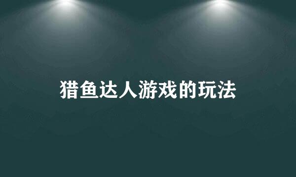 猎鱼达人游戏的玩法