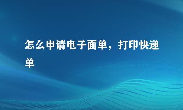 怎么申请电子面单，打印快递单