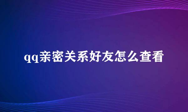 qq亲密关系好友怎么查看