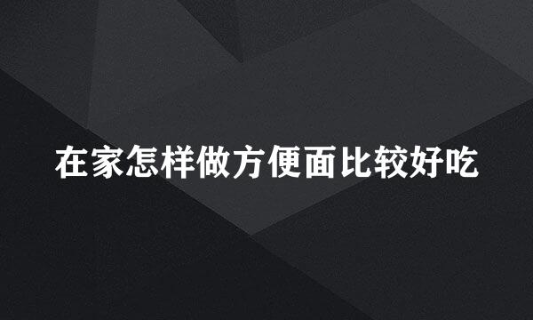 在家怎样做方便面比较好吃