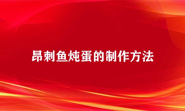 昂刺鱼炖蛋的制作方法