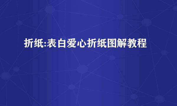 折纸:表白爱心折纸图解教程