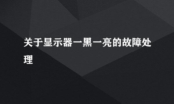 关于显示器一黑一亮的故障处理