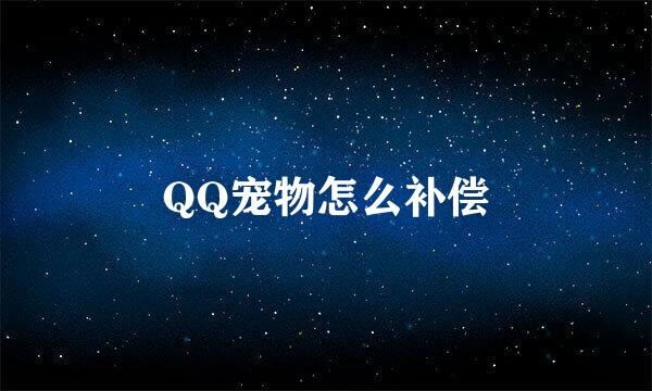QQ宠物怎么补偿