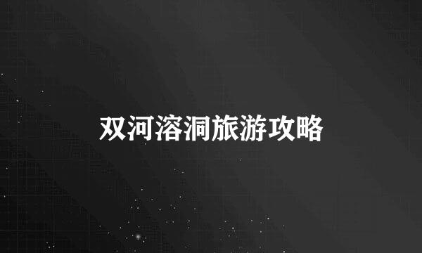 双河溶洞旅游攻略