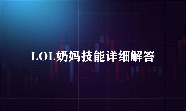 LOL奶妈技能详细解答