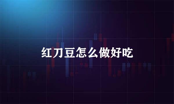红刀豆怎么做好吃