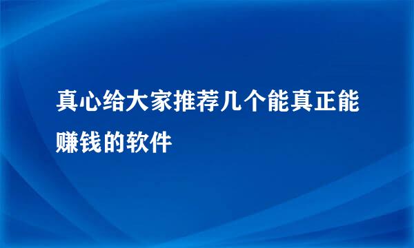 真心给大家推荐几个能真正能赚钱的软件