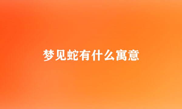梦见蛇有什么寓意