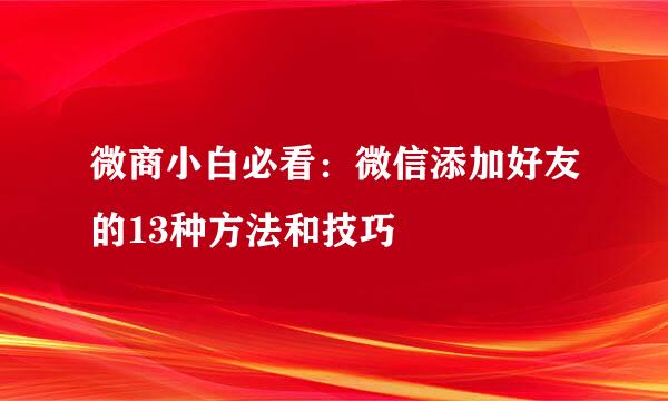 微商小白必看：微信添加好友的13种方法和技巧
