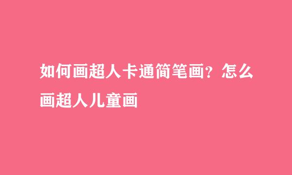 如何画超人卡通简笔画？怎么画超人儿童画