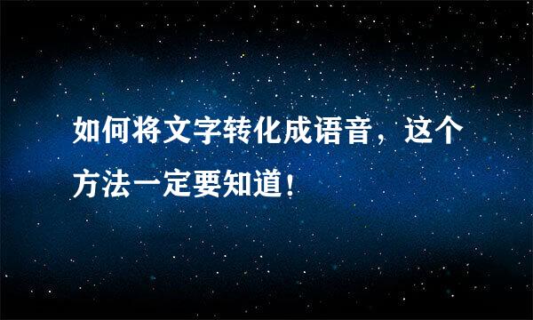 如何将文字转化成语音，这个方法一定要知道！