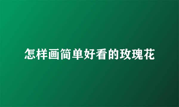 怎样画简单好看的玫瑰花