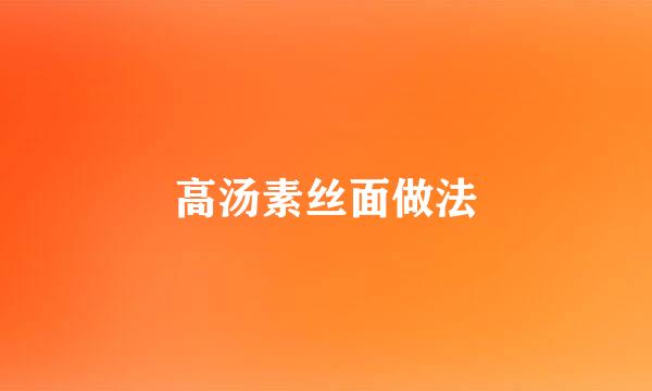 高汤素丝面做法