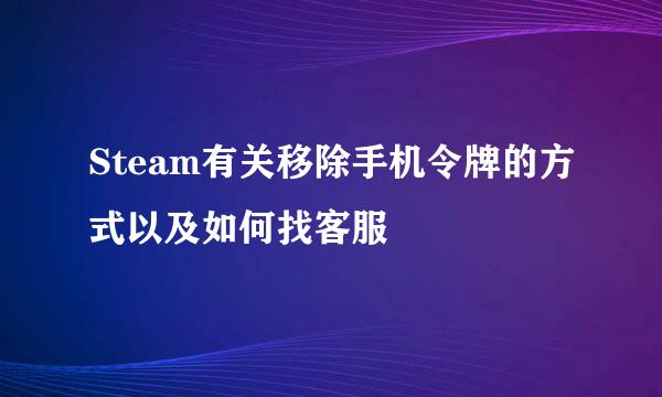 Steam有关移除手机令牌的方式以及如何找客服
