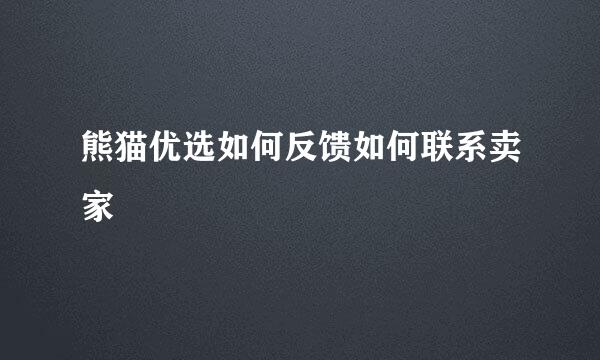 熊猫优选如何反馈如何联系卖家