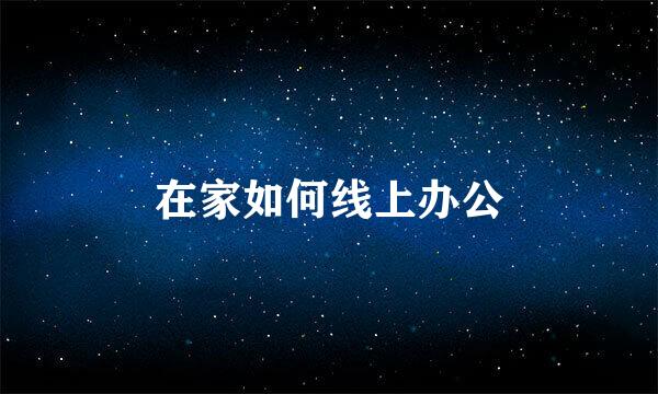 在家如何线上办公